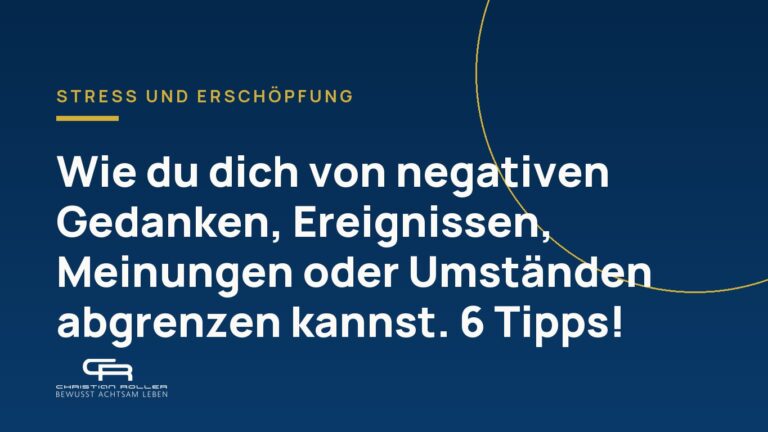 Wie du dich von negativen Gedanken, Ereignissen, Meinungen oder Umständen abgrenzen kannst. 6 Tipps!