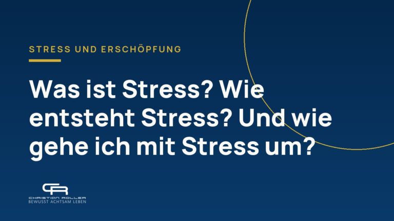 Was ist Stress? Wie entsteht Stress? Und wie gehe ich mit Stress um?