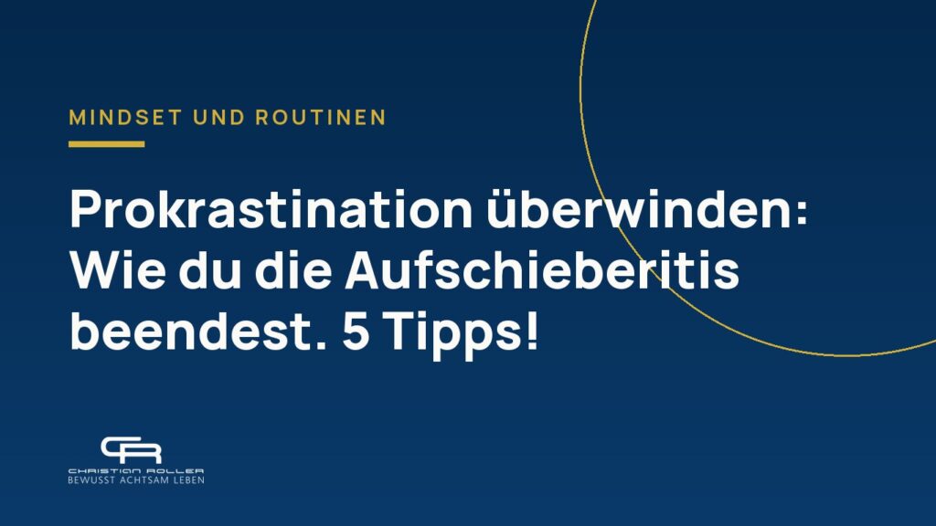 Prokrastination überwinden: Wie du die Aufschieberitis beendest. 5 Tipps!